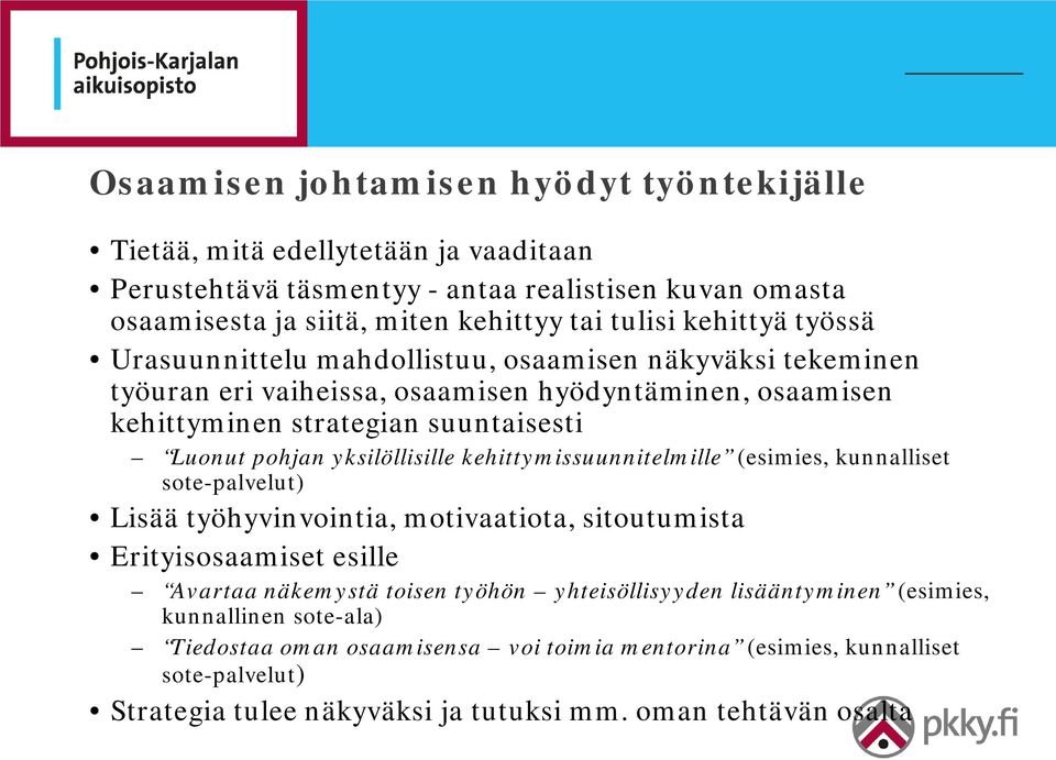 yksilöllisille kehittymissuunnitelmille (esimies, kunnalliset sote-palvelut) Lisää työhyvinvointia, motivaatiota, sitoutumista Erityisosaamiset esille Avartaa näkemystä toisen työhön