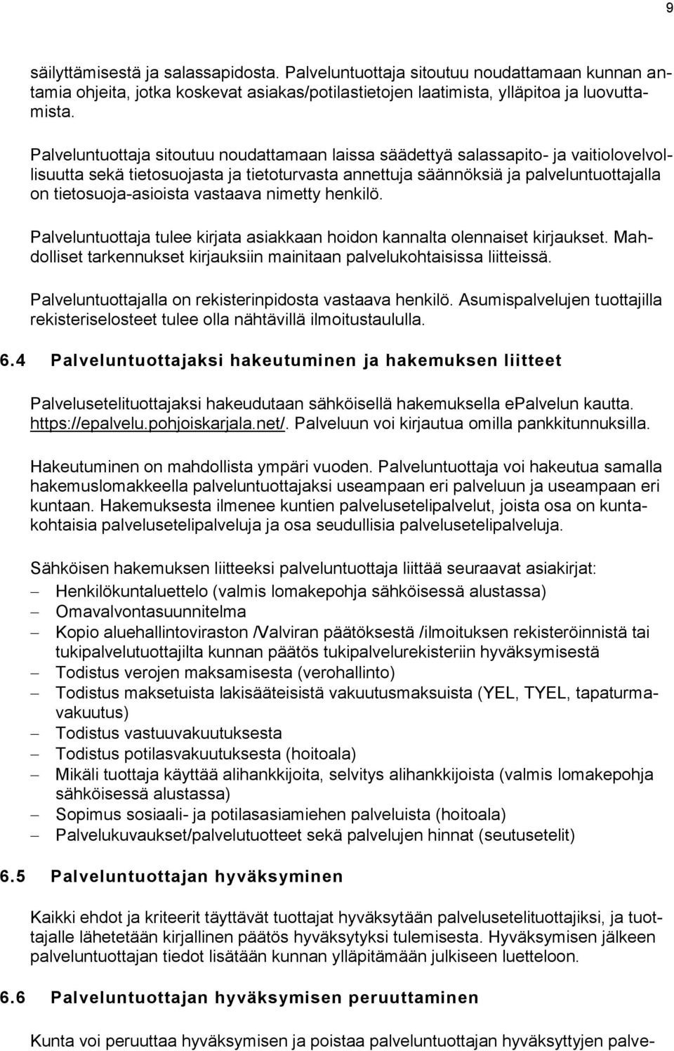 vastaava nimetty henkilö. Palveluntuottaja tulee kirjata asiakkaan hoidon kannalta olennaiset kirjaukset. Mahdolliset tarkennukset kirjauksiin mainitaan palvelukohtaisissa liitteissä.