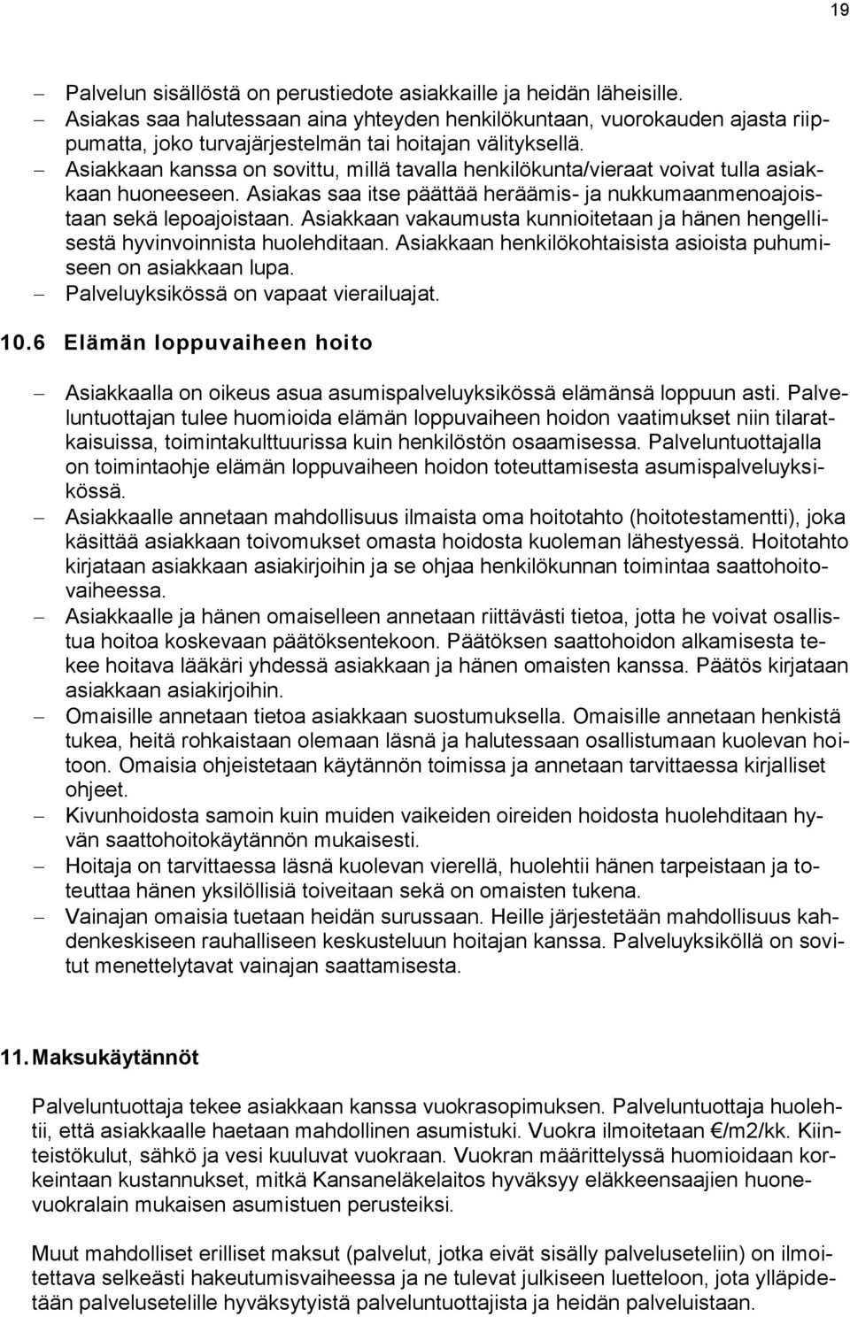 Asiakkaan kanssa on sovittu, millä tavalla henkilökunta/vieraat voivat tulla asiakkaan huoneeseen. Asiakas saa itse päättää heräämis- ja nukkumaanmenoajoistaan sekä lepoajoistaan.