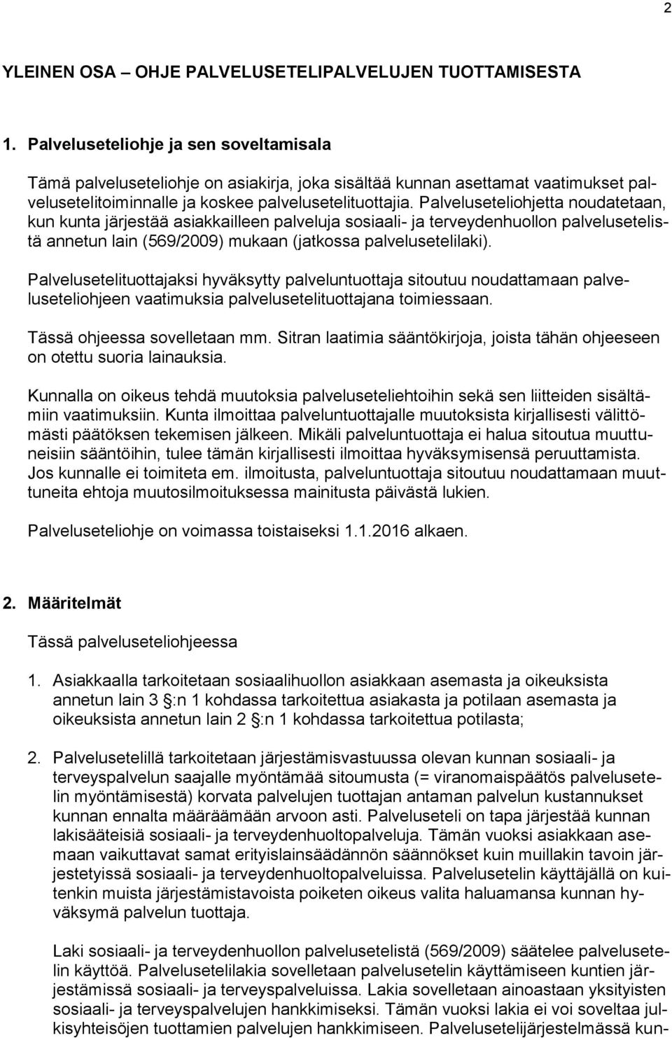 Palveluseteliohjetta noudatetaan, kun kunta järjestää asiakkailleen palveluja sosiaali- ja terveydenhuollon palvelusetelistä annetun lain (569/2009) mukaan (jatkossa palvelusetelilaki).