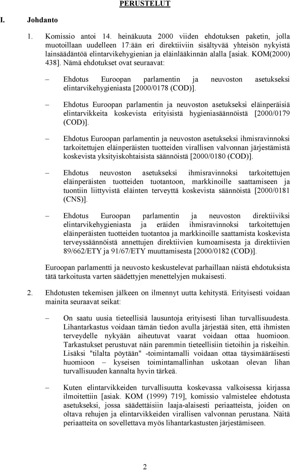 KOM(2000) 438]. Nämä ehdotukset ovat seuraavat: Ehdotus Euroopan parlamentin ja neuvoston asetukseksi elintarvikehygieniasta [2000/0178 (COD)].
