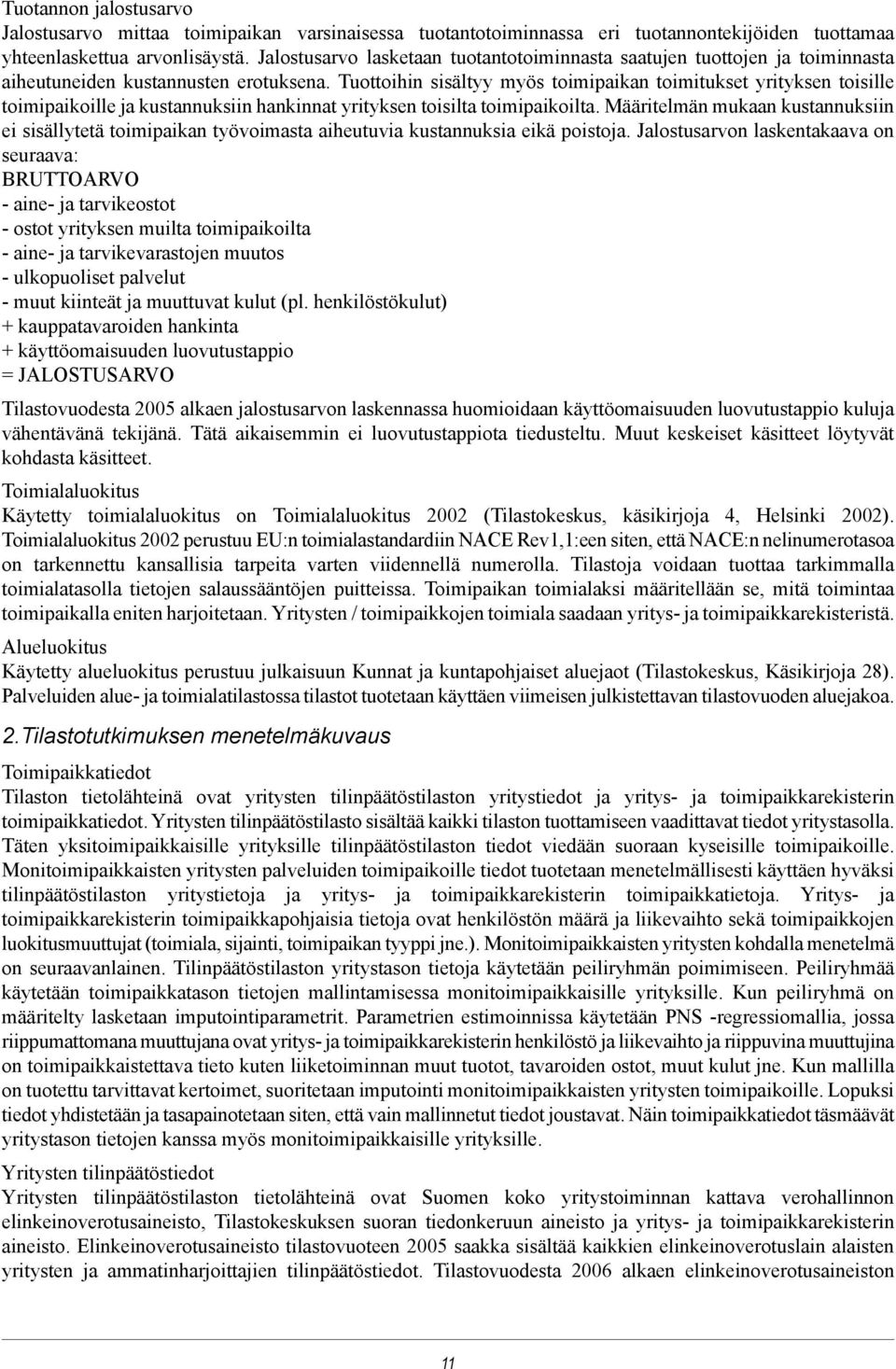 Tuottoihin sisältyy myös toimipaikan toimitukset yrityksen toisille toimipaikoille ja kustannuksiin hankinnat yrityksen toisilta toimipaikoilta.