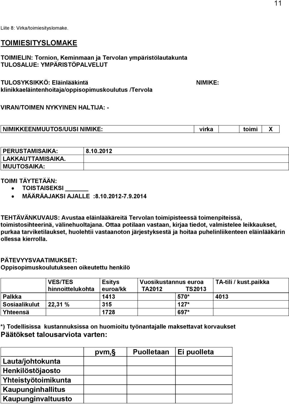 VIRAN/TOIMEN NYKYINEN HALTIJA: - NIMIKKEENMUUTOS/UUSI NIMIKE: virka toimi X PERUSTAMISAIKA: 8.10.2012 LAKKAUTTAMISAIKA. MUUTOSAIKA: TOIMI TÄYTETÄÄN: TOISTAISEKSI MÄÄRÄAJAKSI AJALLE :8.10.2012-7.9.