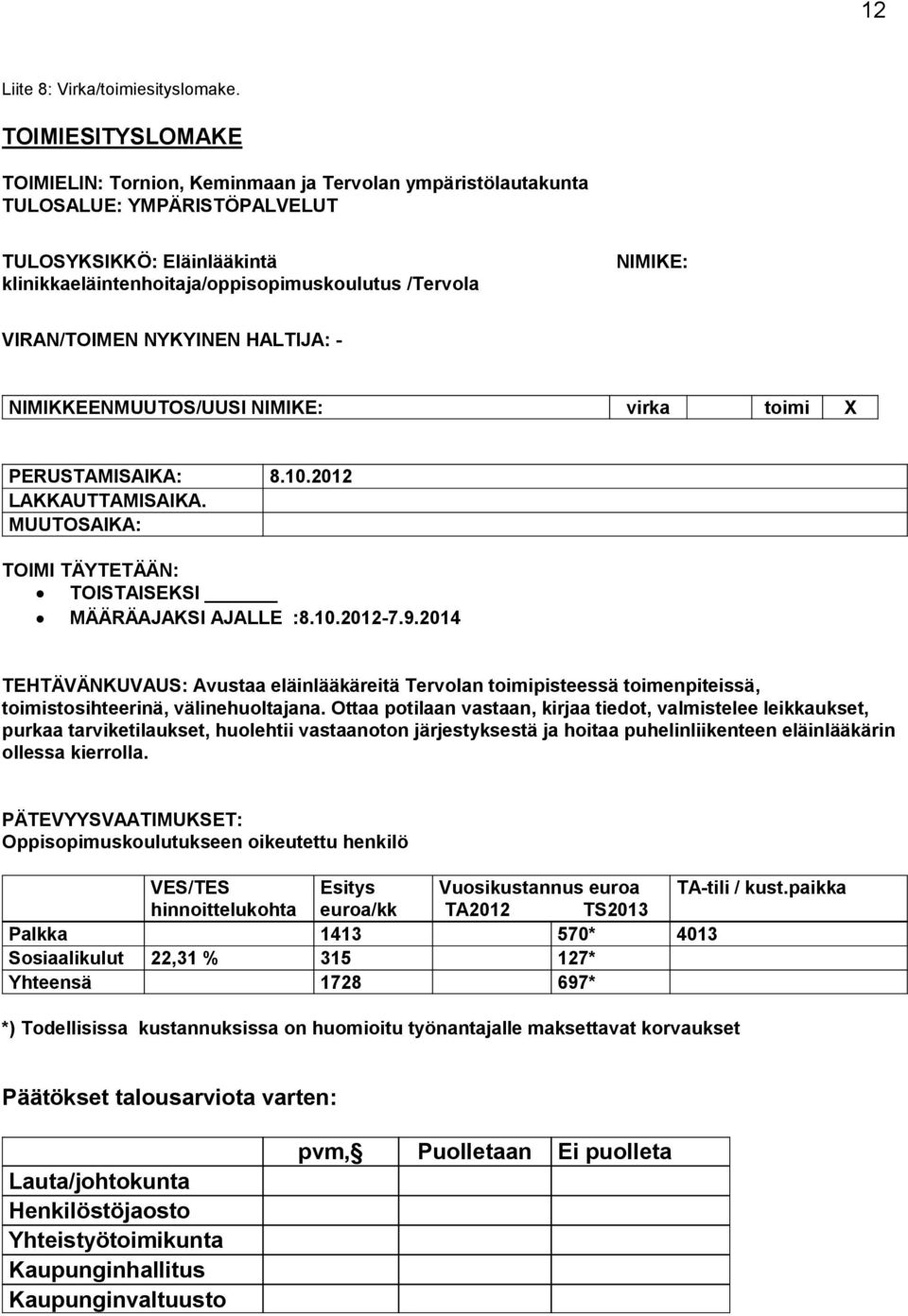 VIRAN/TOIMEN NYKYINEN HALTIJA: - NIMIKKEENMUUTOS/UUSI NIMIKE: virka toimi X PERUSTAMISAIKA: 8.10.2012 LAKKAUTTAMISAIKA. MUUTOSAIKA: TOIMI TÄYTETÄÄN: TOISTAISEKSI MÄÄRÄAJAKSI AJALLE :8.10.2012-7.9.
