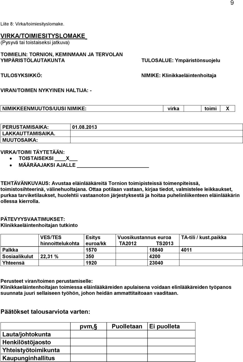 VIRAN/TOIMEN NYKYINEN HALTIJA: - NIMIKKEENMUUTOS/UUSI NIMIKE: virka toimi X PERUSTAMISAIKA: 01.08.2013 LAKKAUTTAMISAIKA.