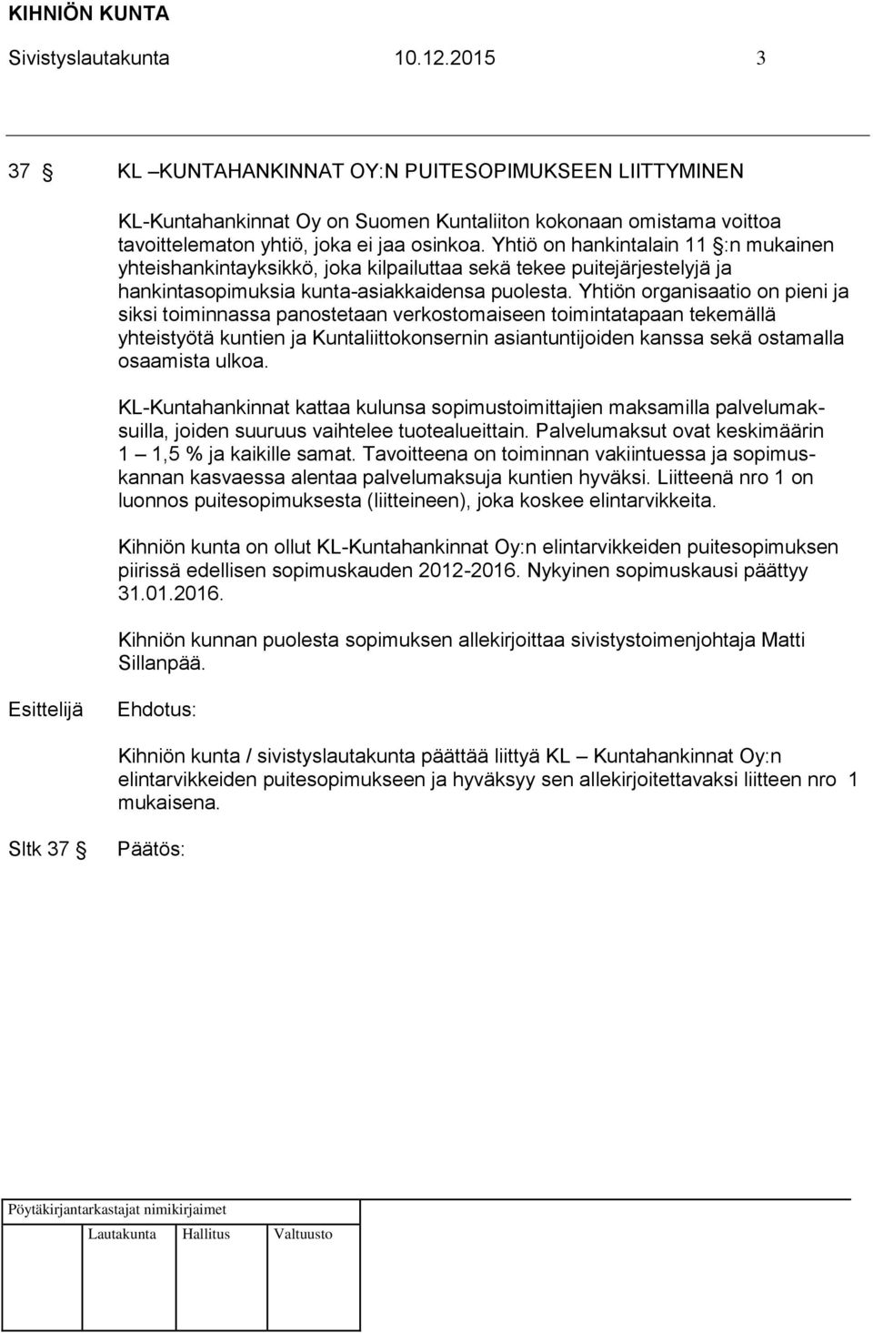 Yhtiön organisaatio on pieni ja siksi toiminnassa panostetaan verkostomaiseen toimintatapaan tekemällä yhteistyötä kuntien ja Kuntaliittokonsernin asiantuntijoiden kanssa sekä ostamalla osaamista