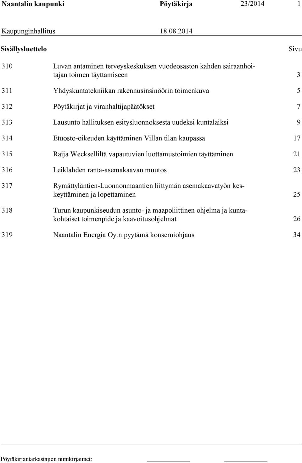 ja viranhaltijapäätökset 7 313 Lausunto hallituksen esitysluonnoksesta uudeksi kuntalaiksi 9 314 Etuosto-oikeuden käyttäminen Villan tilan kaupassa 17 315 Raija Weckselliltä vapautuvien