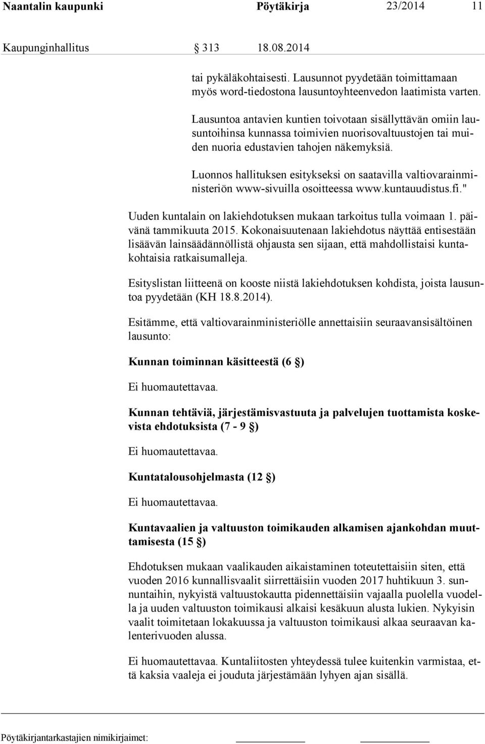 Luonnos hallituksen esitykseksi on saatavilla valtiovarainministeriön www-sivuilla osoitteessa www.kuntauudistus.fi." Uuden kuntalain on lakiehdotuksen mukaan tarkoitus tulla voimaan 1.