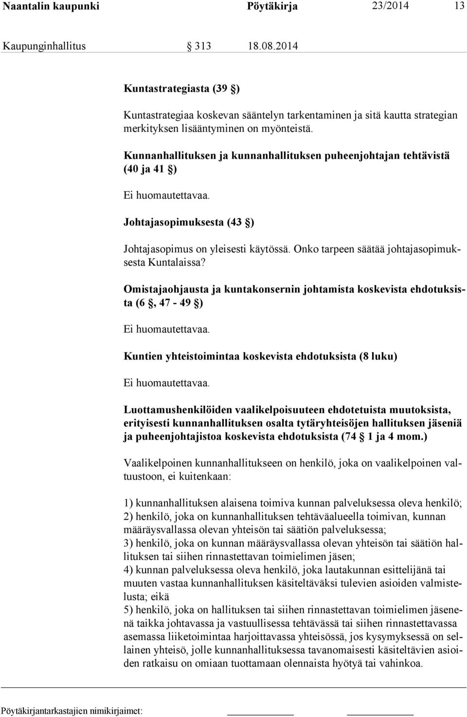 Kunnanhallituksen ja kunnanhallituksen puheenjohtajan tehtävistä (40 ja 41 ) Johtajasopimuksesta (43 ) Johtajasopimus on yleisesti käytössä. Onko tarpeen säätää johtajasopimuksesta Kuntalaissa?