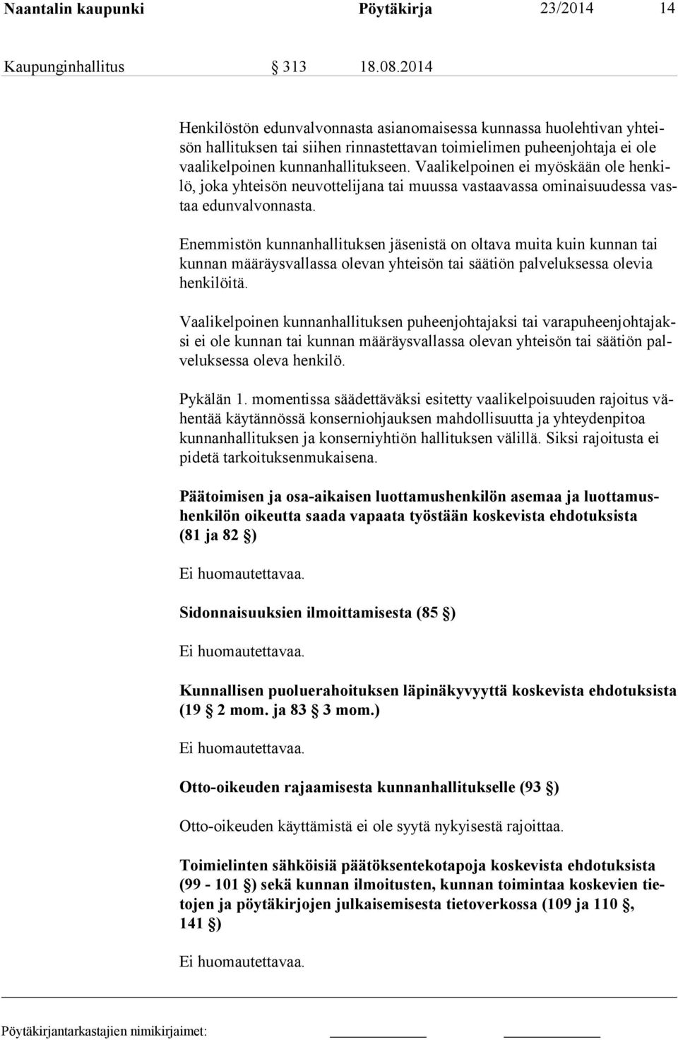 Vaalikelpoinen ei myöskään ole henkilö, joka yhteisön neuvottelijana tai muussa vastaavassa ominaisuudessa vastaa edunvalvonnasta.