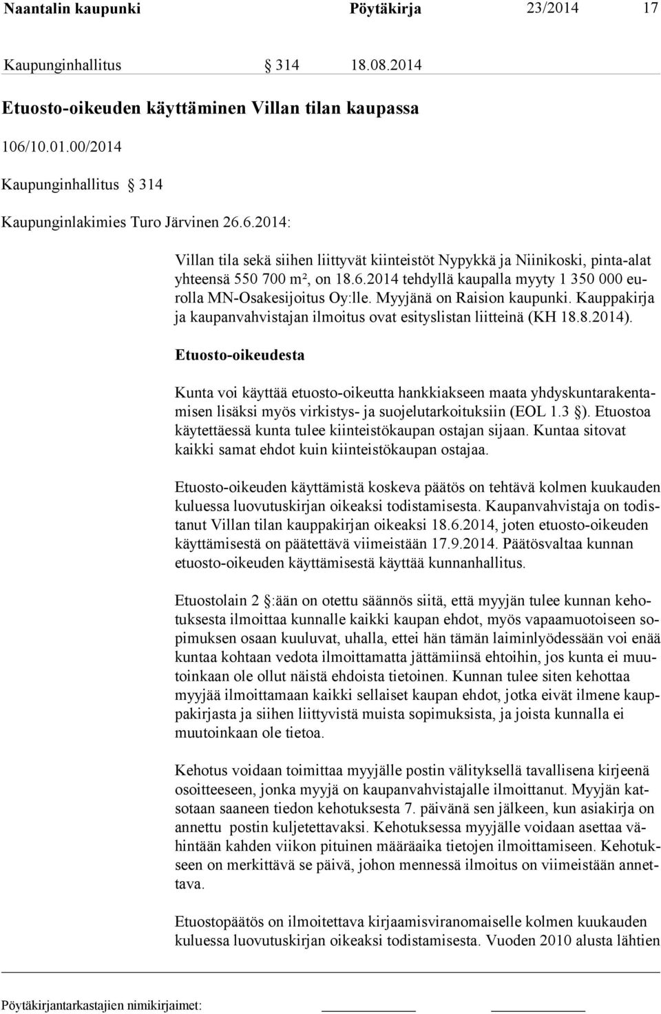 Myyjänä on Raision kaupunki. Kauppakirja ja kaupanvahvistajan ilmoitus ovat esityslistan liitteinä (KH 18.8.2014).