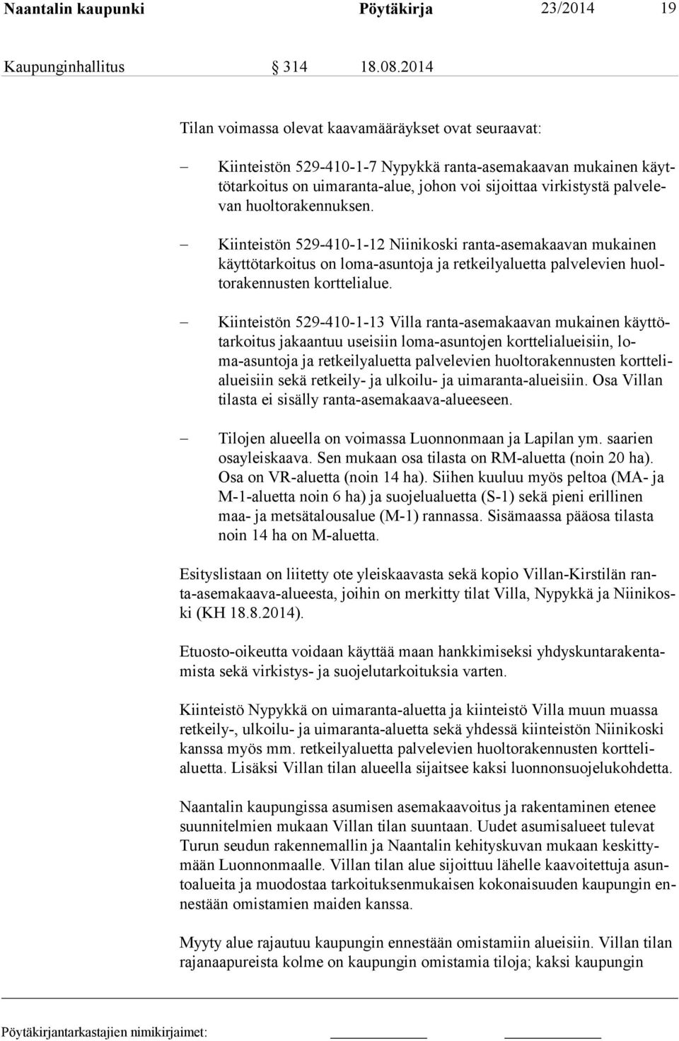 velevan huoltorakennuksen. Kiinteistön 529-410-1-12 Niinikoski ranta-ase ma kaa van mu kai nen käyt tö tarkoitus on loma-asuntoja ja retkeilyaluetta pal vele vien huoltora ken nusten korttelialue.