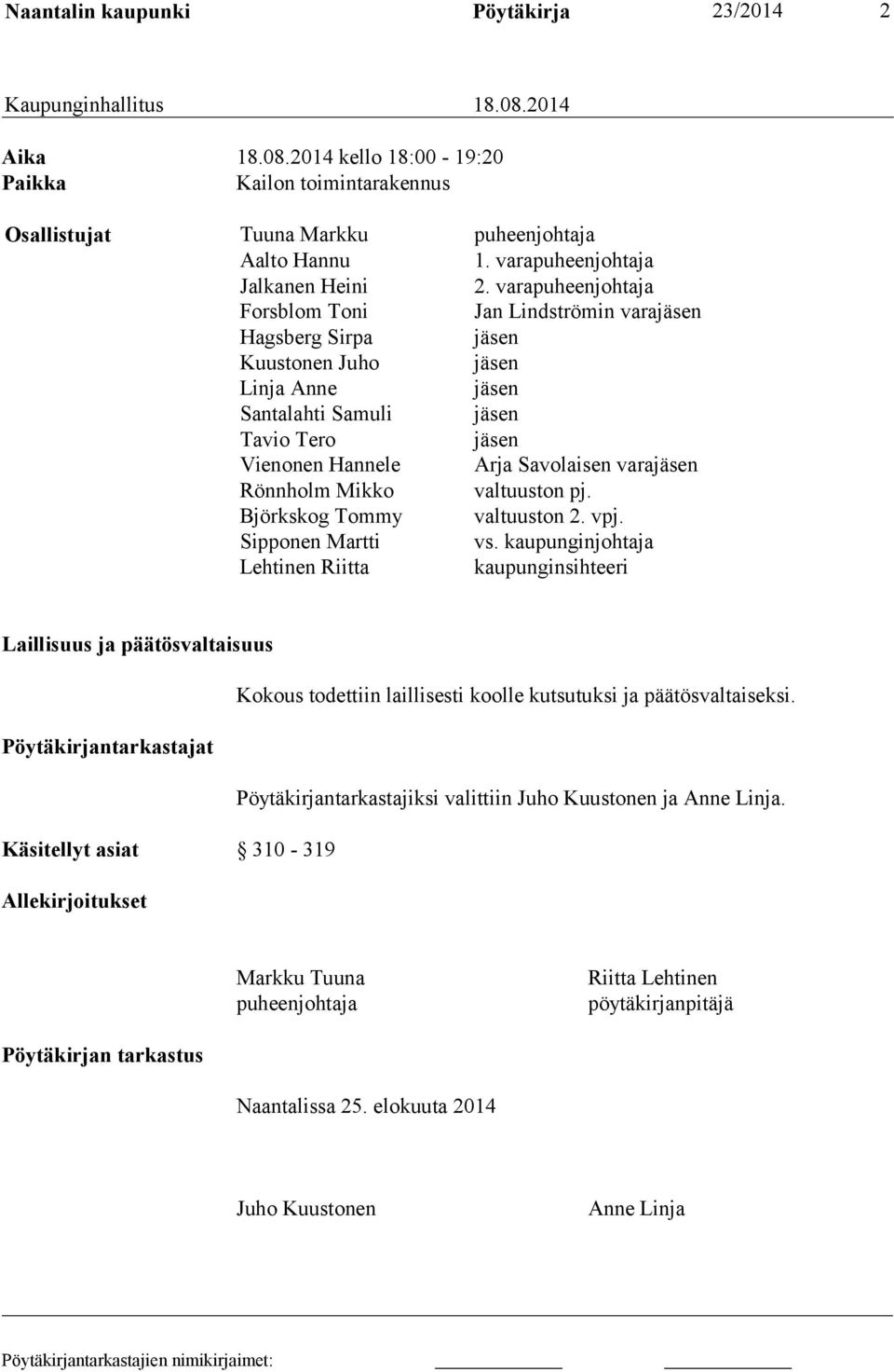 varapuheenjohtaja Forsblom Toni Jan Lindströmin varajäsen Hagsberg Sirpa jäsen Kuustonen Juho jäsen Linja Anne jäsen Santalahti Samuli jäsen Tavio Tero jäsen Vienonen Hannele Arja Savolaisen