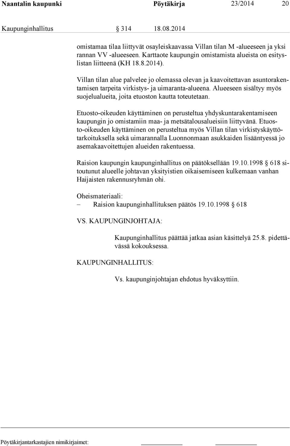 Villan tilan alue palvelee jo olemassa olevan ja kaavoitettavan asuntorakentamisen tarpeita virkistys- ja uimaranta-alueena. Alueeseen sisältyy myös suojelualueita, joita etuoston kautta toteutetaan.