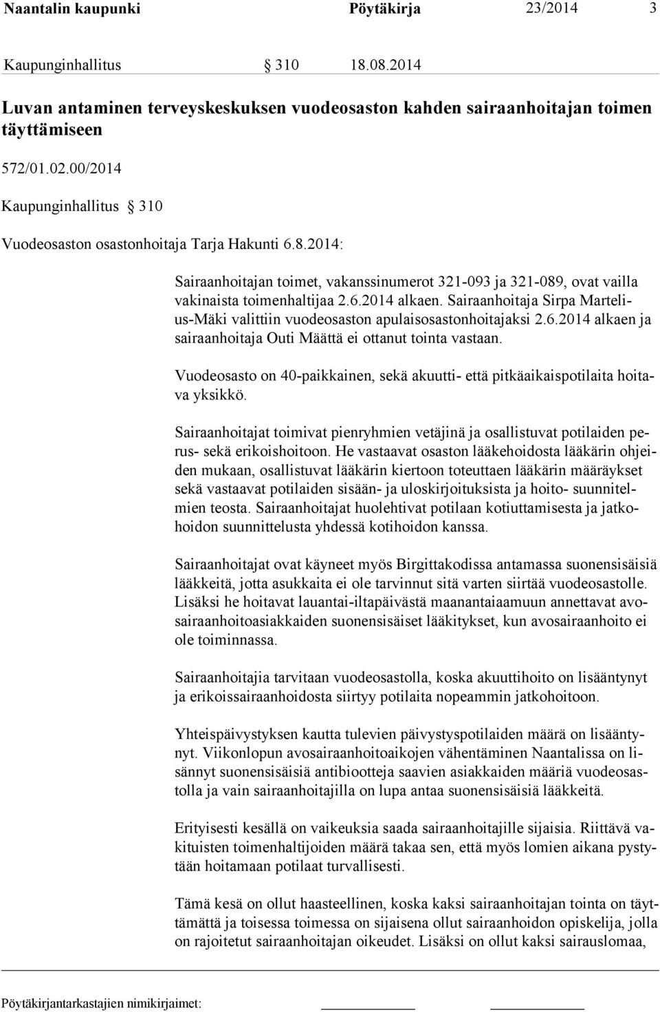 Sairaanhoitaja Sirpa Martelius-Mäki valittiin vuodeosaston apulaisosaston hoitajaksi 2.6.2014 alkaen ja sairaanhoitaja Outi Määttä ei ottanut tointa vastaan.