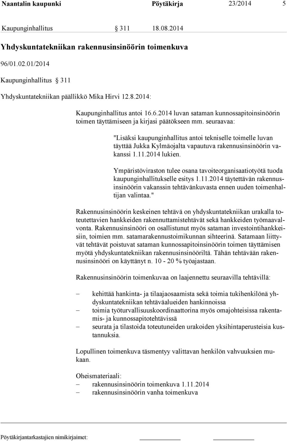 seuraavaa: "Lisäksi kaupunginhallitus antoi tekniselle toimelle luvan täyttää Jukka Kylmäojalta vapautuva rakennusinsinöörin vakanssi 1.11.2014 lukien.