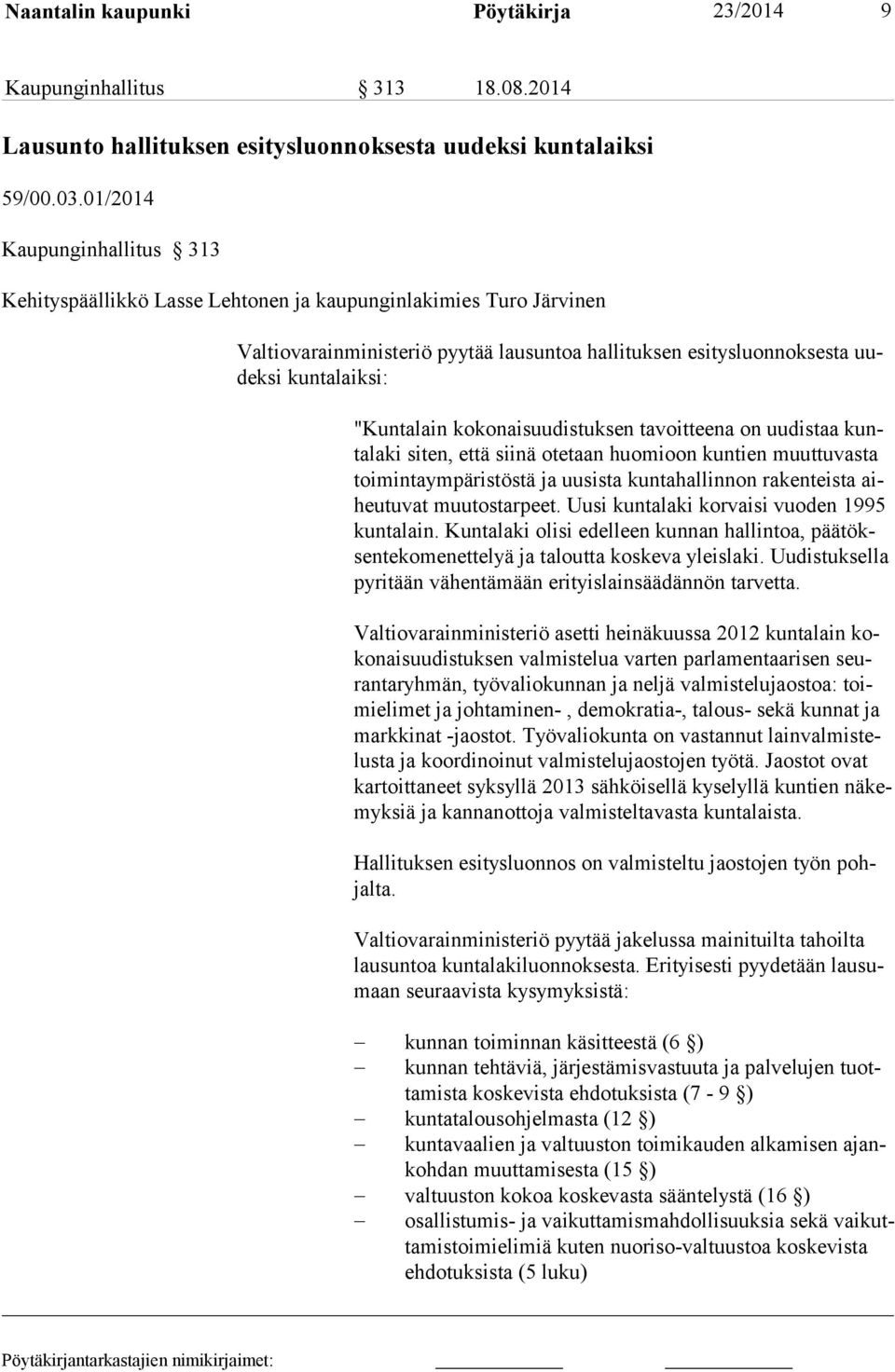kokonaisuudistuksen tavoitteena on uudistaa kuntalaki siten, et tä siinä otetaan huomioon kuntien muuttuvasta toimintaympäristöstä ja uu sista kuntahallinnon rakenteista aiheutuvat muutostarpeet.