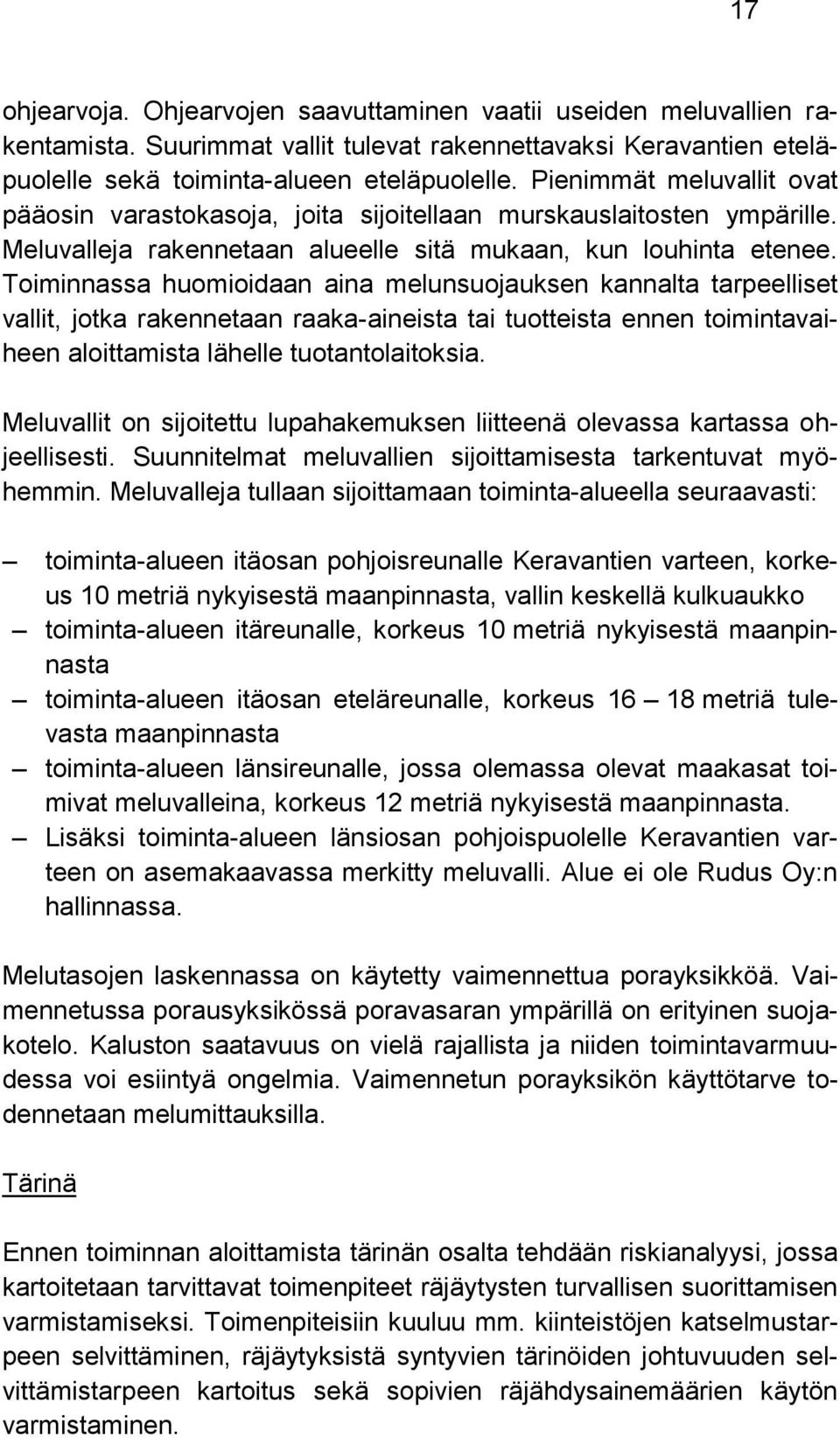 Toiminnassa huomioidaan aina melunsuojauksen kannalta tarpeelliset vallit, jotka rakennetaan raaka-aineista tai tuotteista ennen toimintavaiheen aloittamista lähelle tuotantolaitoksia.