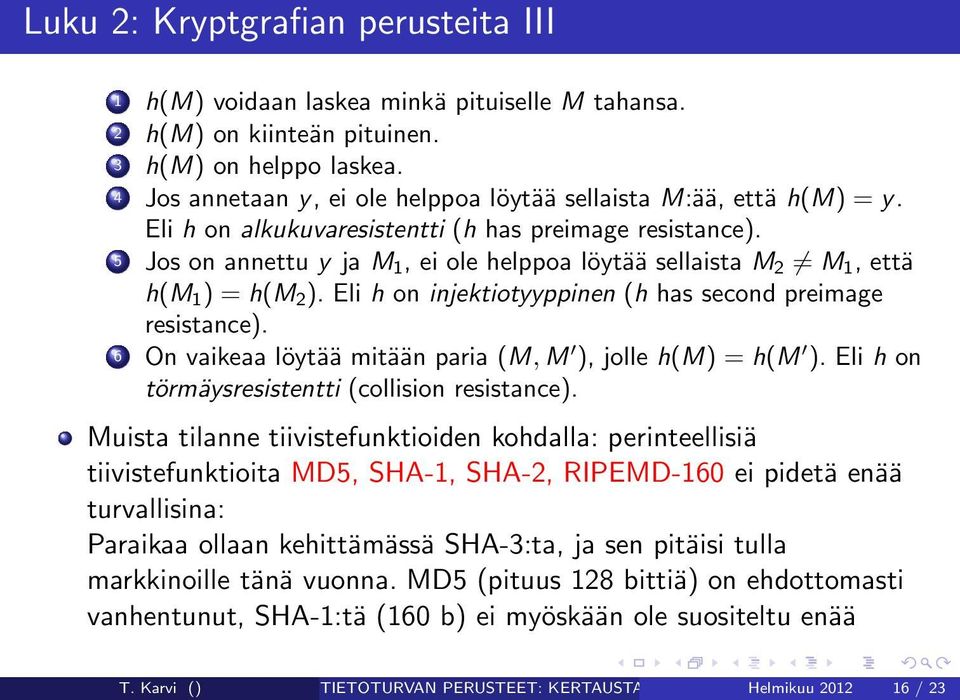 5 Jos on annettu y ja M 1, ei ole helppoa löytää sellaista M 2 M 1, että h(m 1 ) = h(m 2 ). Eli h on injektiotyyppinen (h has second preimage resistance).