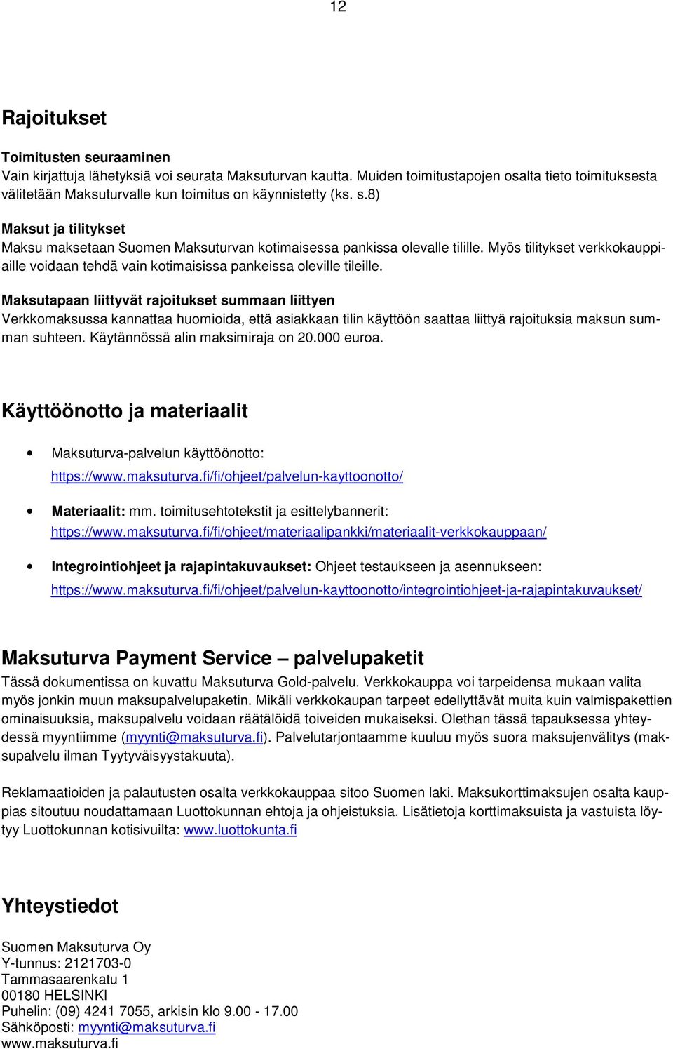 8) Maksut ja tilitykset Maksu maksetaan Suomen Maksuturvan kotimaisessa pankissa olevalle tilille. Myös tilitykset verkkokauppiaille voidaan tehdä vain kotimaisissa pankeissa oleville tileille.