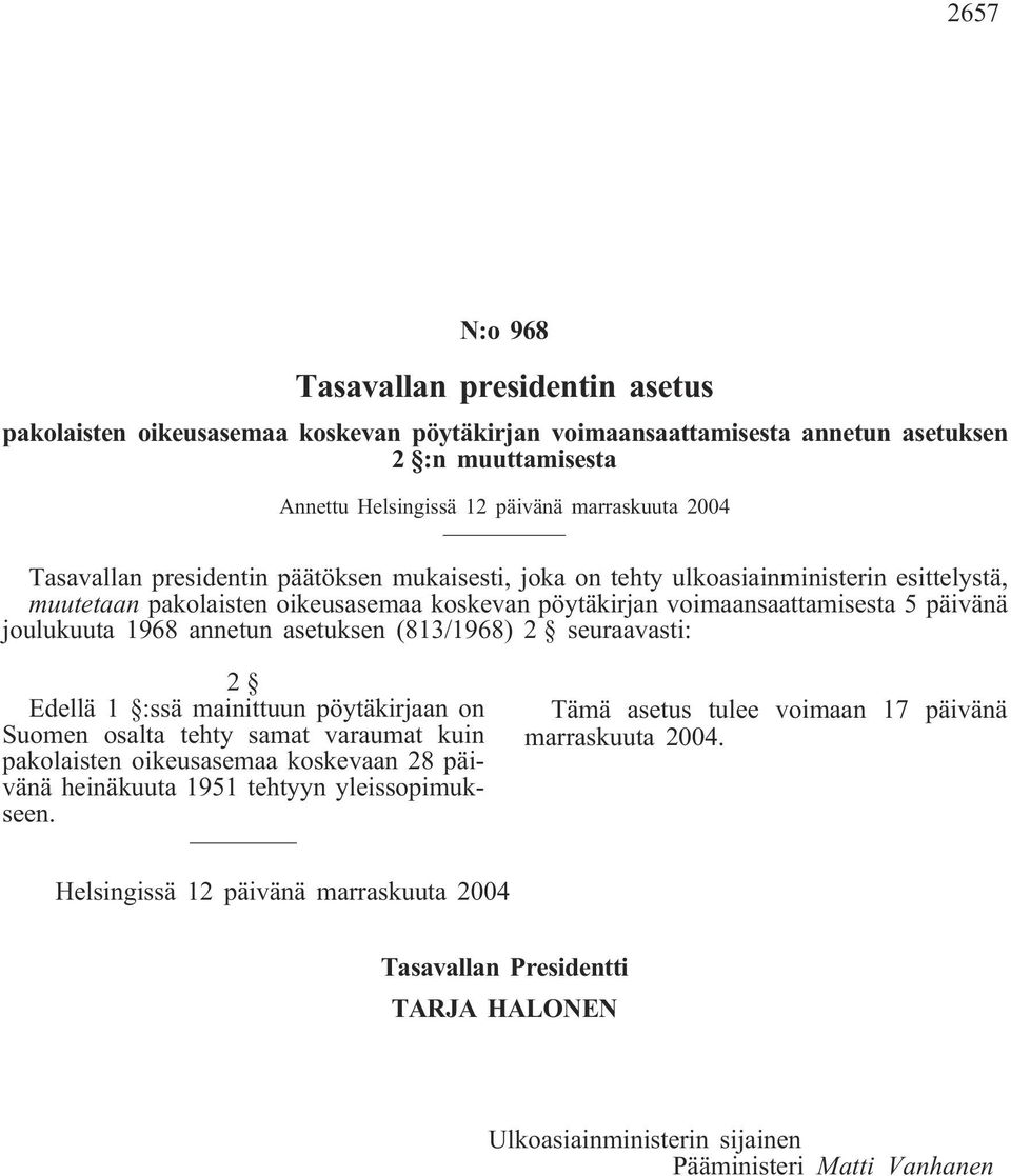 annetun asetuksen (813/1968) 2 seuraavasti: Edellä 1 :ssä mainittuun pöytäkirjaan on Suomen osalta tehty samat varaumat kuin pakolaisten oikeusasemaa koskevaan 28 päivänä