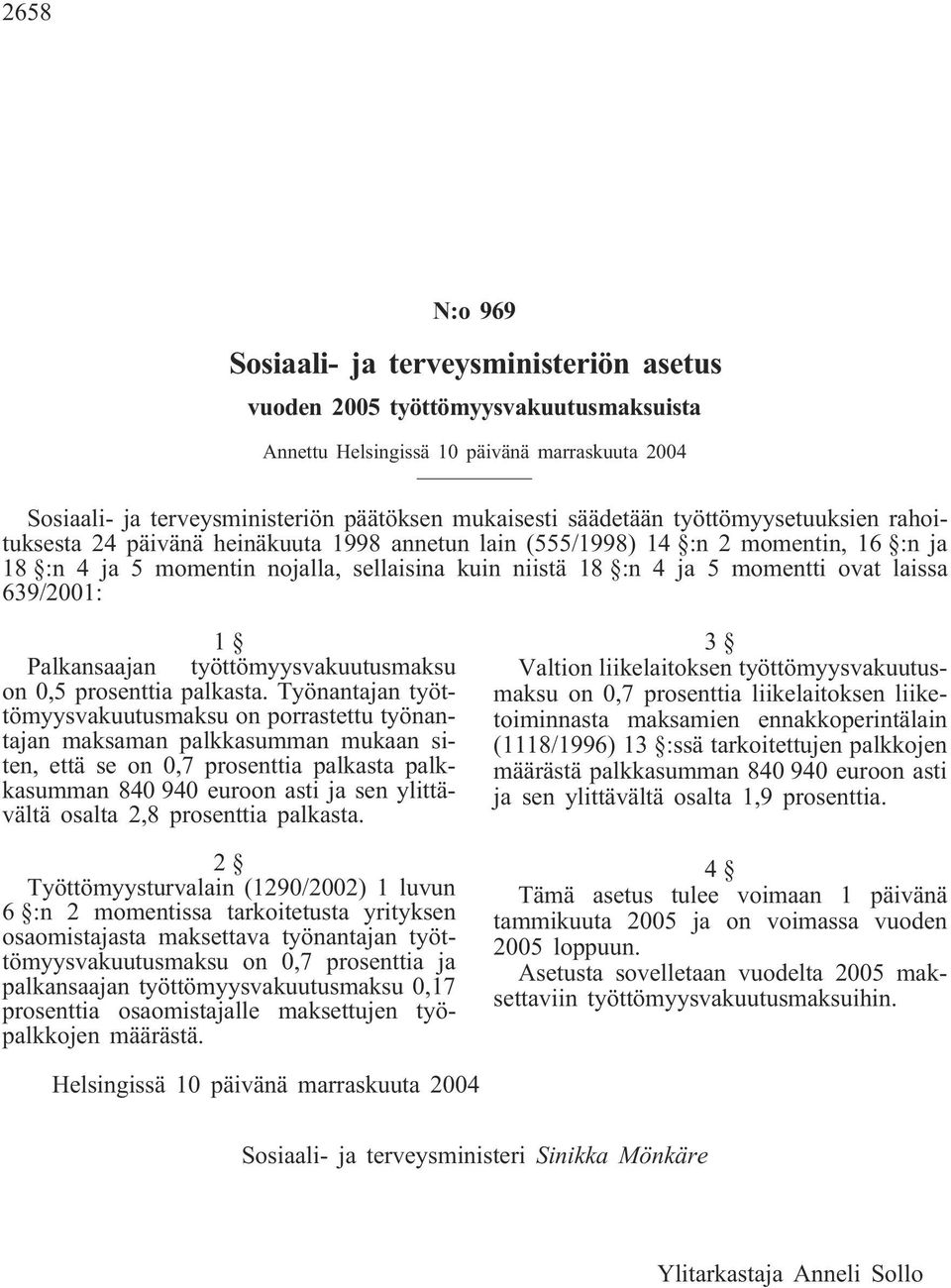 ovat laissa 639/2001: 1 Palkansaajan työttömyysvakuutusmaksu on 0,5 prosenttia palkasta.