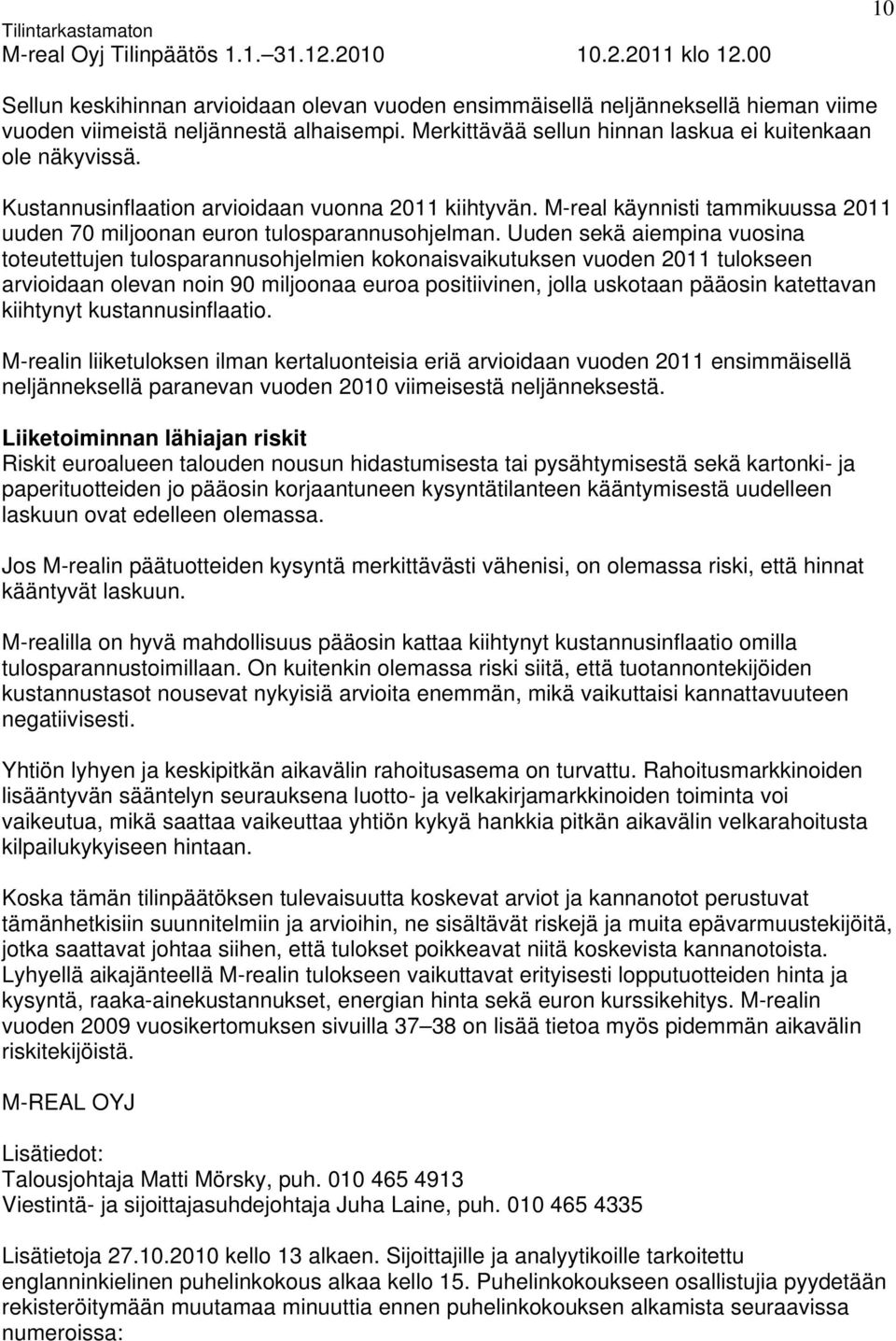 Uuden sekä aiempina vuosina toteutettujen tulosparannusohjelmien kokonaisvaikutuksen vuoden 2011 tulokseen arvioidaan olevan noin 90 miljoonaa euroa positiivinen, jolla uskotaan pääosin katettavan