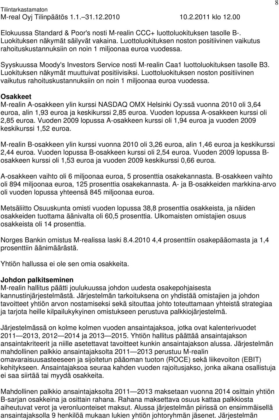 Luokituksen näkymät muuttuivat positiivisiksi. Luottoluokituksen noston positiivinen vaikutus rahoituskustannuksiin on noin 1 miljoonaa euroa vuodessa.