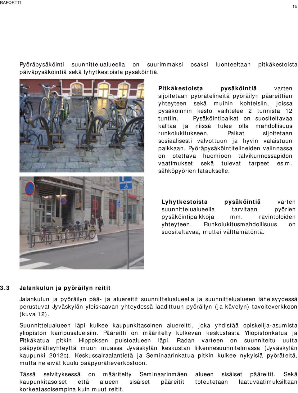 Pysäköintipaikat on suositeltavaa kattaa ja niissä tulee olla mahdollisuus runkolukitukseen. Paikat sijoitetaan sosiaalisesti valvottuun ja hyvin valaistuun paikkaan.
