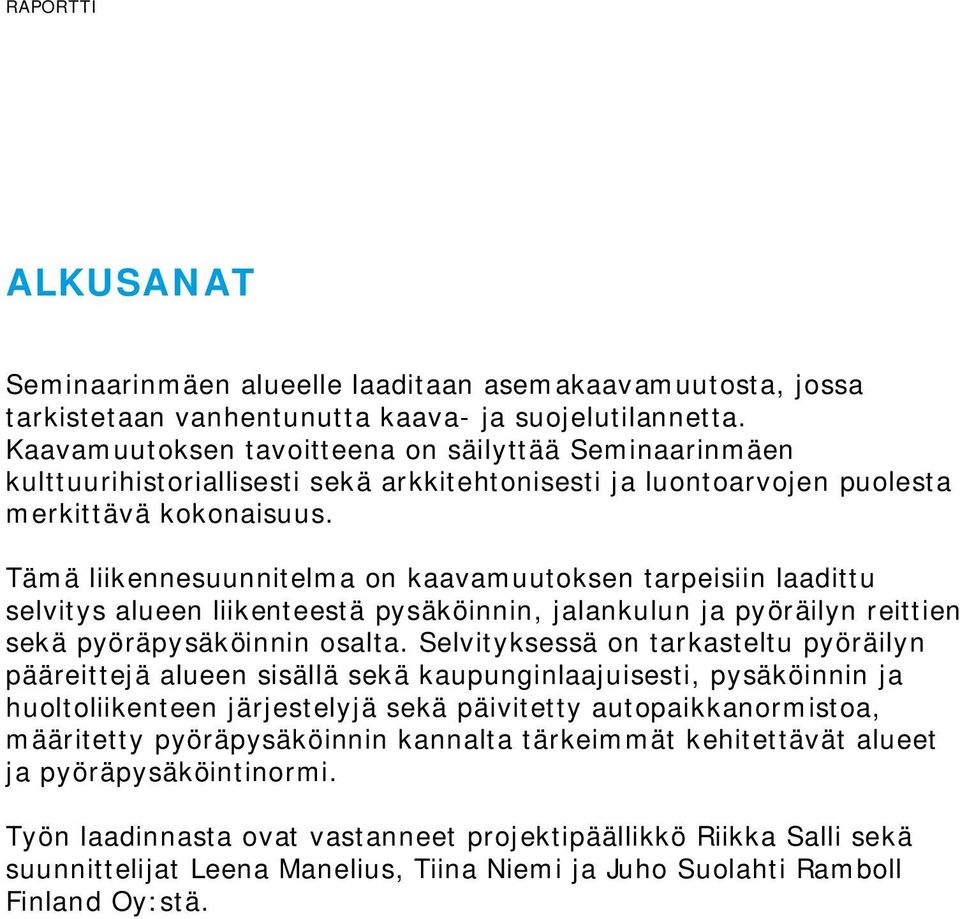 Tämä liikennesuunnitelma on kaavamuutoksen tarpeisiin laadittu selvitys alueen liikenteestä pysäköinnin, jalankulun ja pyöräilyn reittien sekä pyöräpysäköinnin osalta.