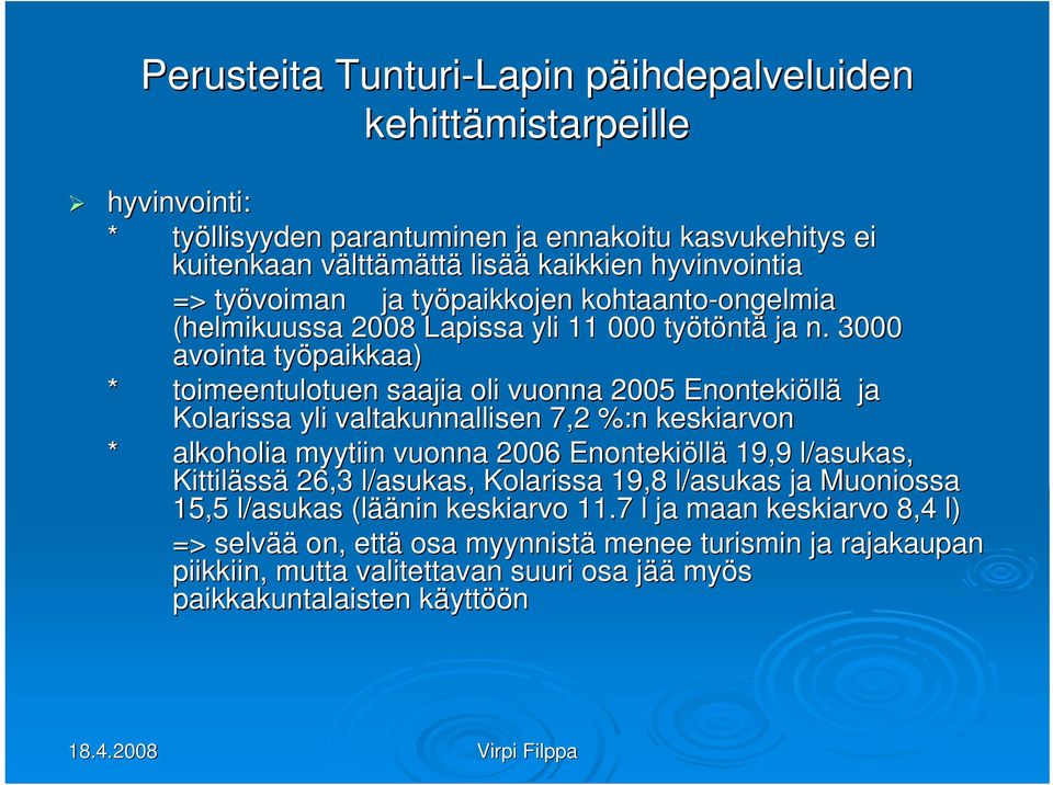 3000 avointa työpaikkaa) * toimeentulotuen saajia oli vuonna 2005 Enontekiöll llä ja Kolarissa yli valtakunnallisen 7,2 %:n keskiarvon * alkoholia myytiin vuonna 2006 Enontekiöll llä 19,9