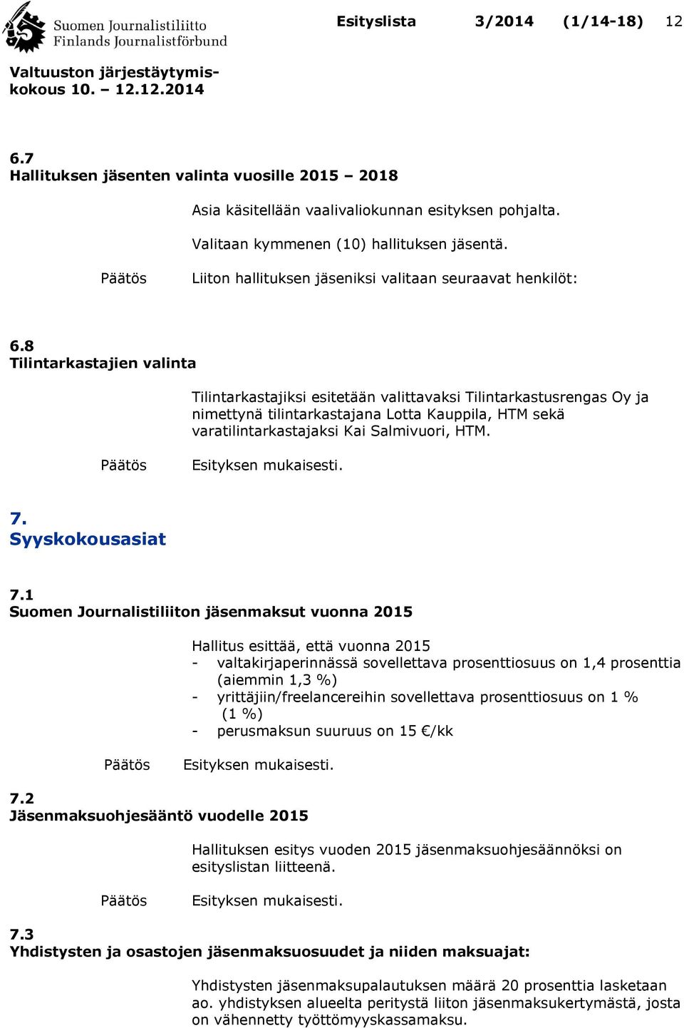 8 Tilintarkastajien valinta Tilintarkastajiksi esitetään valittavaksi Tilintarkastusrengas Oy ja nimettynä tilintarkastajana Lotta Kauppila, HTM sekä varatilintarkastajaksi Kai Salmivuori, HTM. 7.