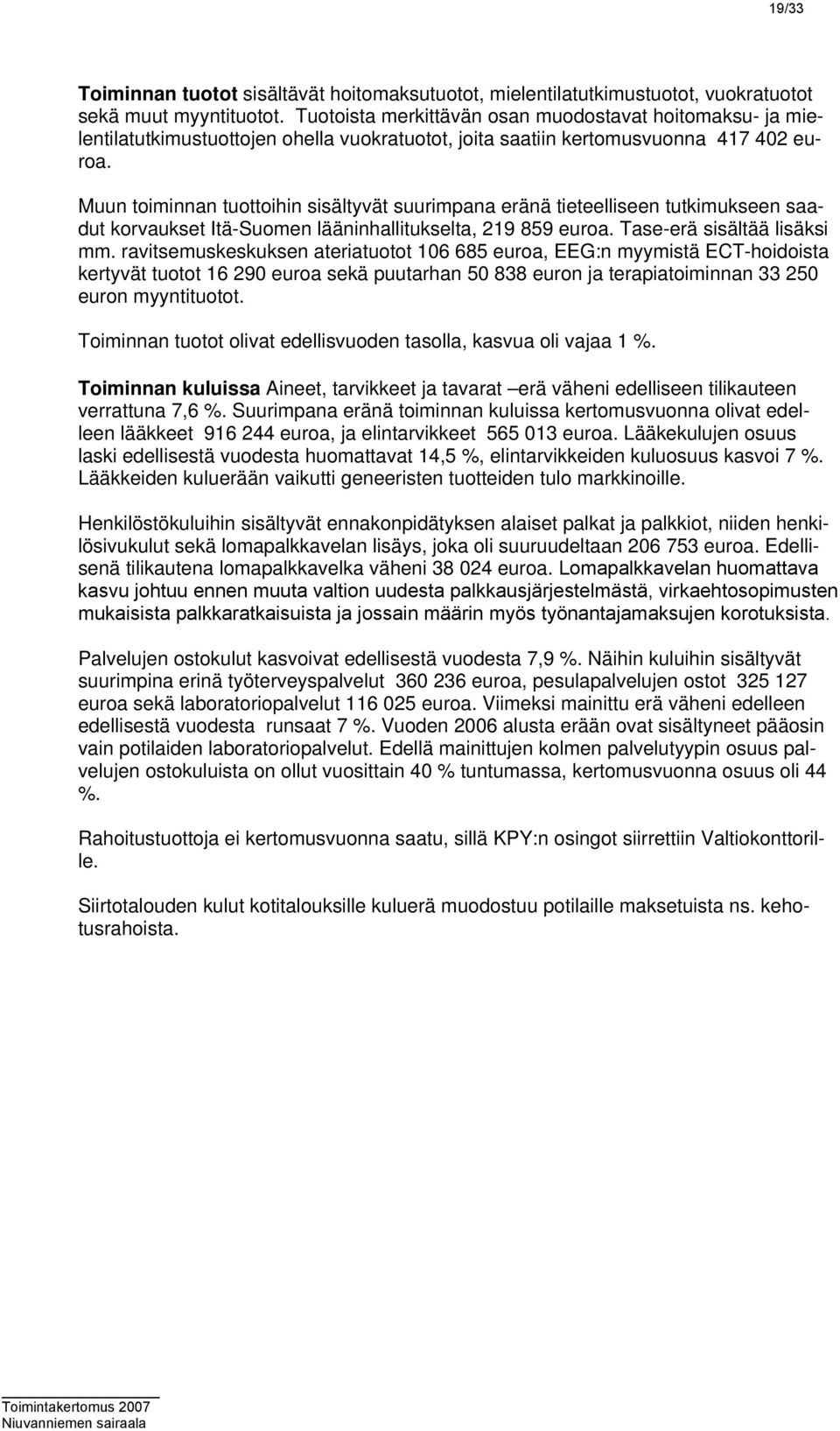 Muun toiminnan tuottoihin sisältyvät suurimpana eränä tieteelliseen tutkimukseen saadut korvaukset Itä-Suomen lääninhallitukselta, 219 859 euroa. Tase-erä sisältää lisäksi mm.