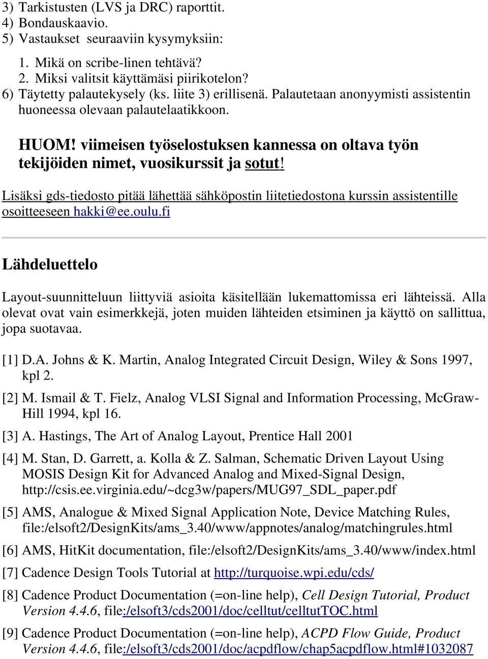 viimeisen työselostuksen kannessa on oltava työn tekijöiden nimet, vuosikurssit ja sotut! Lisäksi gds-tiedosto pitää lähettää sähköpostin liitetiedostona kurssin assistentille osoitteeseen hakki@ee.