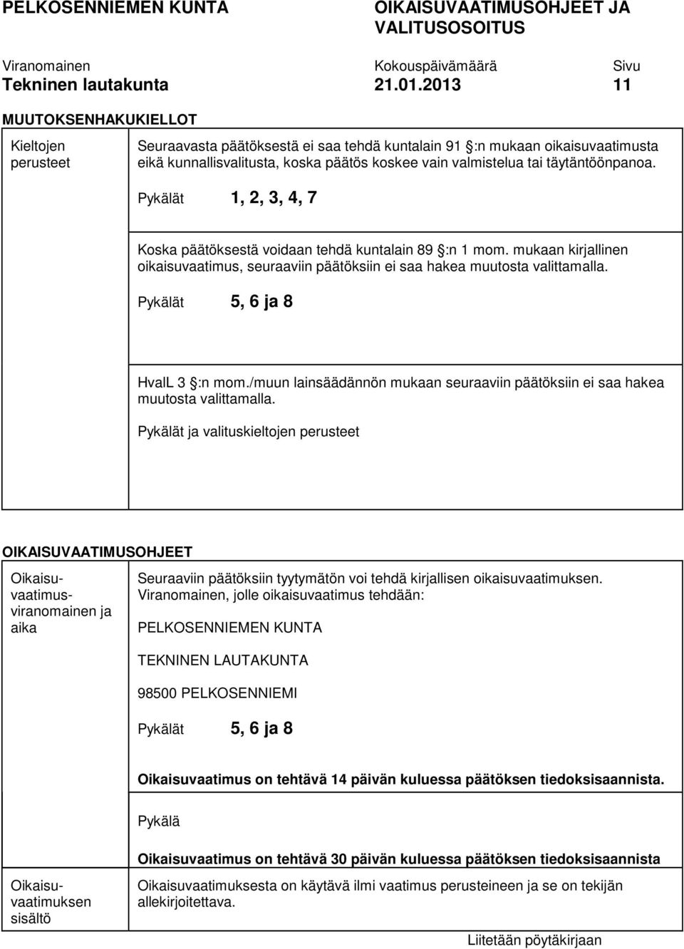 täytäntöönpanoa. Pykälät 1, 2, 3, 4, 7 Koska päätöksestä voidaan tehdä kuntalain 89 :n 1 mom. mukaan kirjallinen oikaisuvaatimus, seuraaviin päätöksiin ei saa hakea muutosta valittamalla.