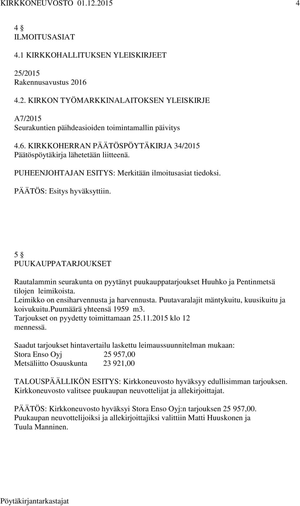 Leimikko on ensiharvennusta ja harvennusta. Puutavaralajit mäntykuitu, kuusikuitu ja koivukuitu.puumäärä yhteensä 1959 m3. Tarjoukset on pyydetty toimittamaan 25.11.2015 klo 12 mennessä.