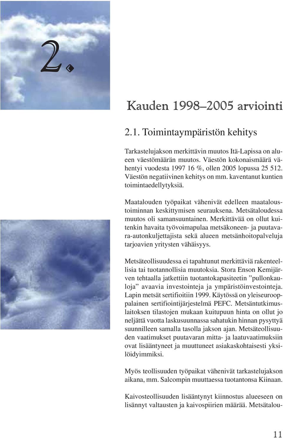 Maatalouden työpaikat vähenivät edelleen maataloustoiminnan keskittymisen seurauksena. Metsätaloudessa muutos oli samansuuntainen.