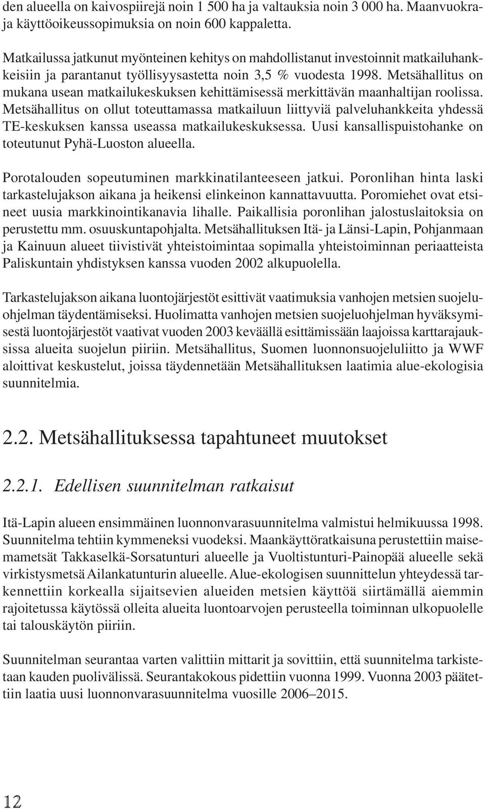 Metsähallitus on mukana usean matkailukeskuksen kehittämisessä merkittävän maanhaltijan roolissa.