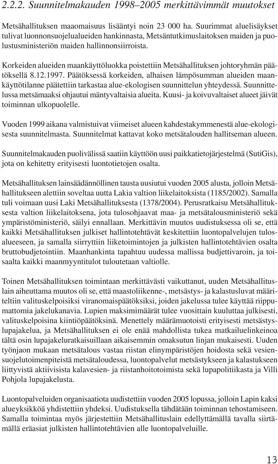 Korkeiden alueiden maankäyttöluokka poistettiin Metsähallituksen johtoryhmän päätöksellä 8.12.1997.