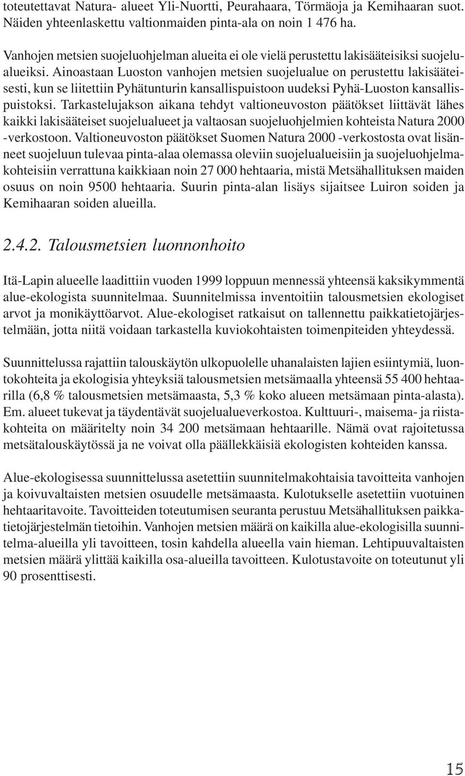Ainoastaan Luoston vanhojen metsien suojelualue on perustettu lakisääteisesti, kun se liitettiin Pyhätunturin kansallispuistoon uudeksi Pyhä-Luoston kansallispuistoksi.