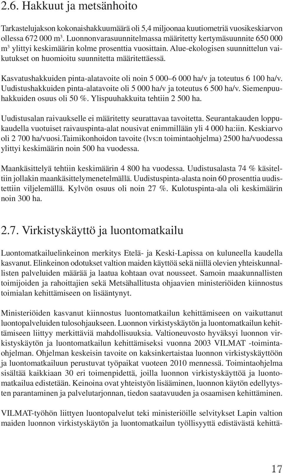 Kasvatushakkuiden pinta-alatavoite oli noin 5 000 6 000 ha/v ja toteutus 6 100 ha/v. Uudistushakkuiden pinta-alatavoite oli 5 000 ha/v ja toteutus 6 500 ha/v. Siemenpuuhakkuiden osuus oli 50 %.
