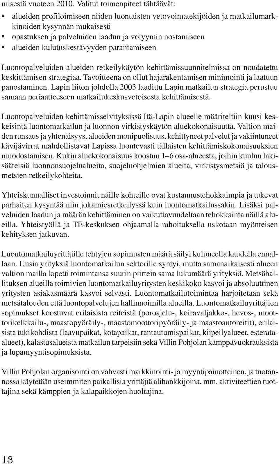 alueiden kulutuskestävyyden parantamiseen Luontopalveluiden alueiden retkeilykäytön kehittämissuunnitelmissa on noudatettu keskittämisen strategiaa.