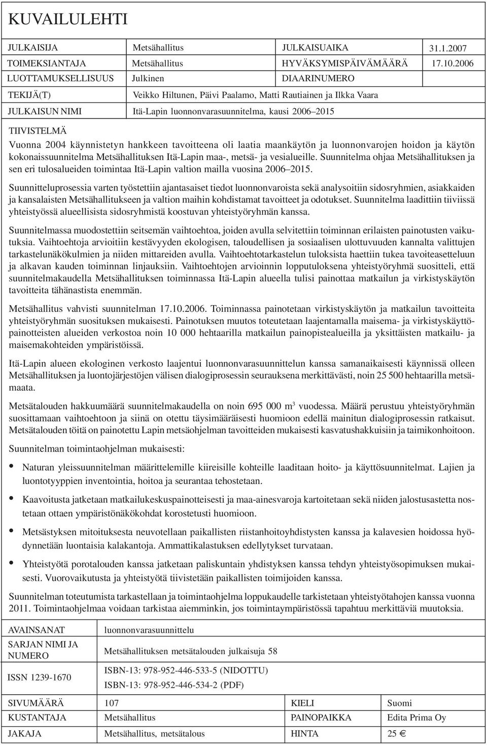 Vuonna 2004 käynnistetyn hankkeen tavoitteena oli laatia maankäytön ja luonnonvarojen hoidon ja käytön kokonaissuunnitelma Metsähallituksen Itä-Lapin maa-, metsä- ja vesialueille.