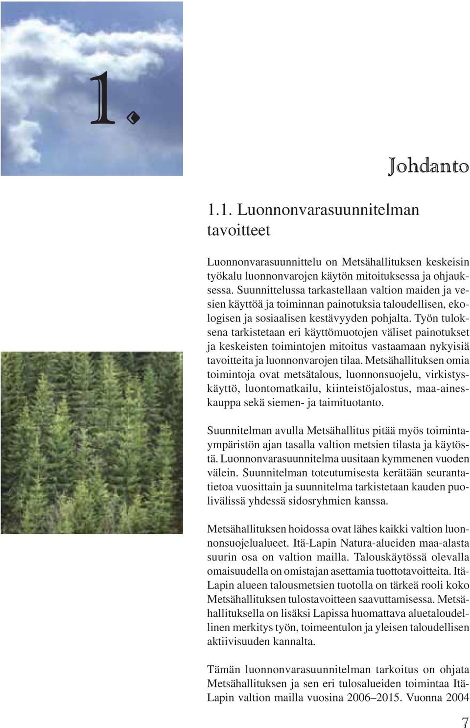 Työn tuloksena tarkistetaan eri käyttömuotojen väliset painotukset ja keskeisten toimintojen mitoitus vastaamaan nykyisiä tavoitteita ja luonnonvarojen tilaa.
