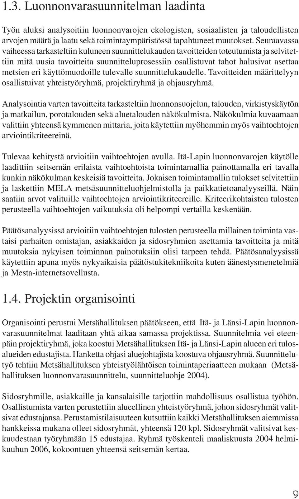 käyttömuodoille tulevalle suunnittelukaudelle. Tavoitteiden määrittelyyn osallistuivat yhteistyöryhmä, projektiryhmä ja ohjausryhmä.