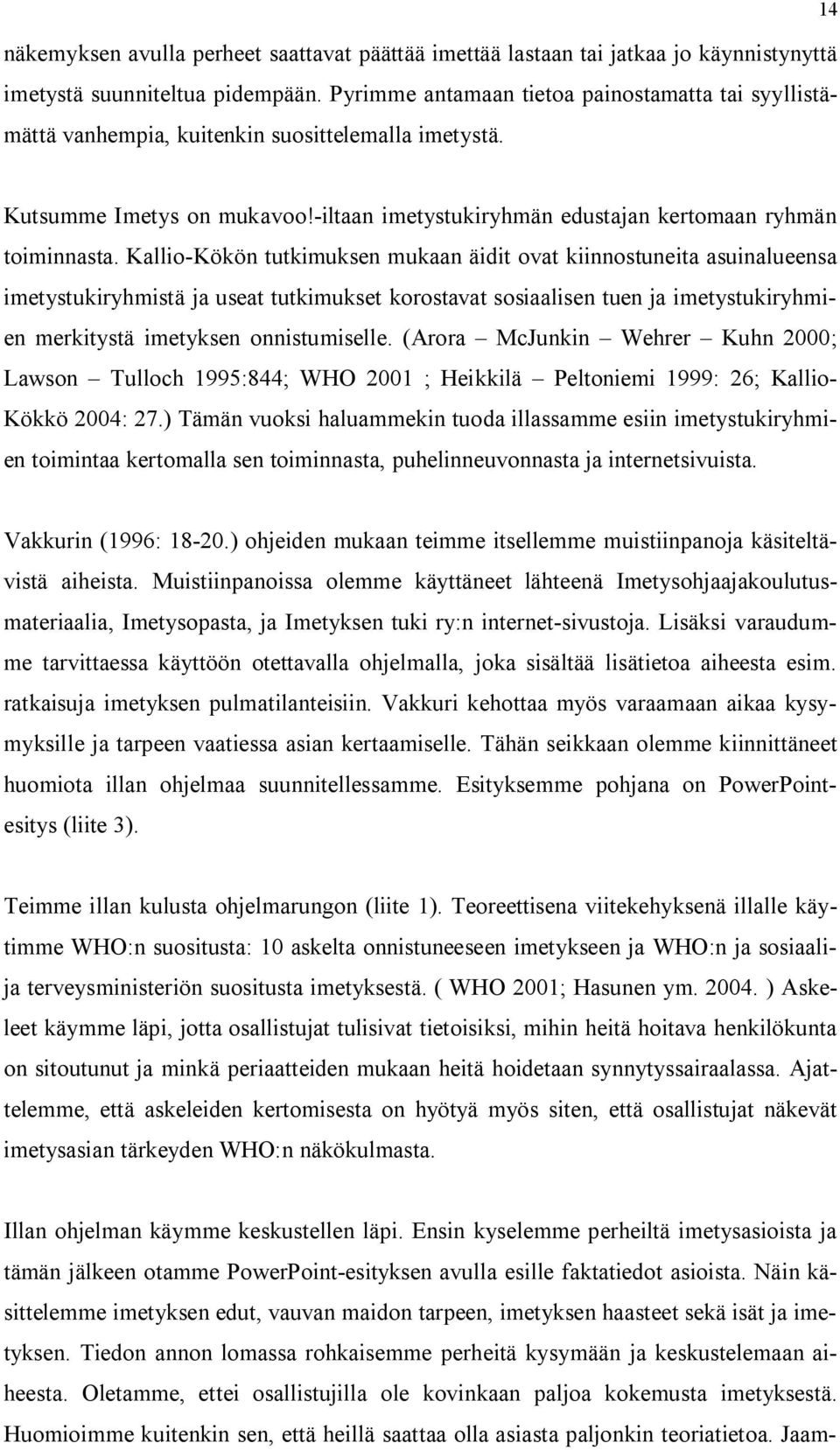 Kallio-Kökön tutkimuksen mukaan äidit ovat kiinnostuneita asuinalueensa imetystukiryhmistä ja useat tutkimukset korostavat sosiaalisen tuen ja imetystukiryhmien merkitystä imetyksen onnistumiselle.