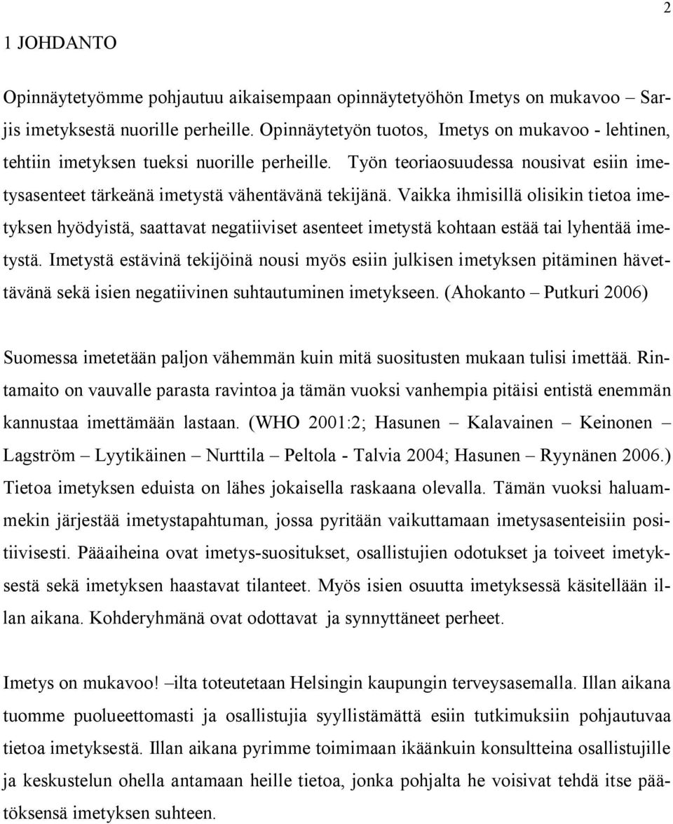 Vaikka ihmisillä olisikin tietoa imetyksen hyödyistä, saattavat negatiiviset asenteet imetystä kohtaan estää tai lyhentää imetystä.