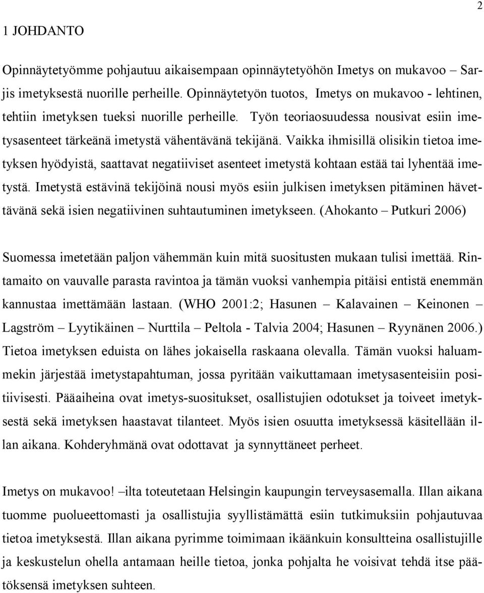 Vaikka ihmisillä olisikin tietoa imetyksen hyödyistä, saattavat negatiiviset asenteet imetystä kohtaan estää tai lyhentää imetystä.