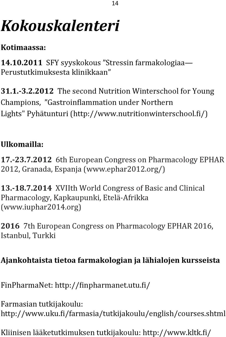 iuphar2014.org) 2016 7th European Congress on Pharmacology EPHAR 2016, Istanbul, Turkki Ajankohtaista tietoa farmakologian ja lähialojen kursseista FinPharmaNet: http:// inpharmanet.utu.