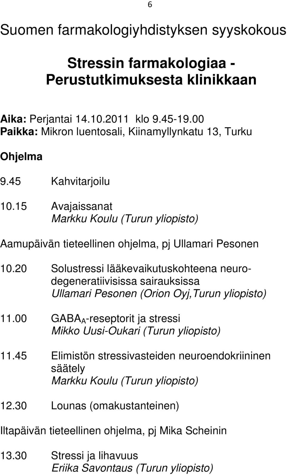 15 Avajaissanat Markku Koulu (Turun yliopisto) Aamupäivän tieteellinen ohjelma, pj Ullamari Pesonen 10.